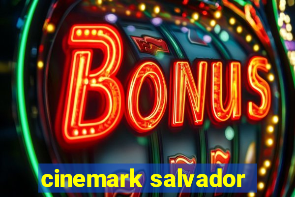 cinemark salvador